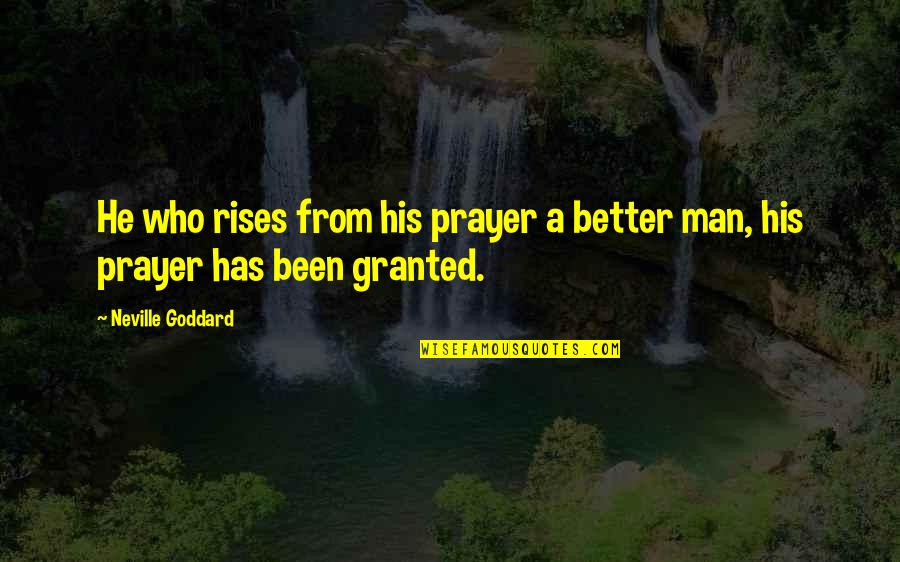 Neville's Quotes By Neville Goddard: He who rises from his prayer a better