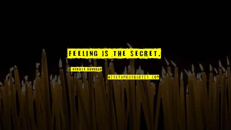 Neville's Quotes By Neville Goddard: Feeling is the secret.