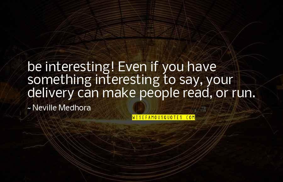 Neville's Quotes By Neville Medhora: be interesting! Even if you have something interesting