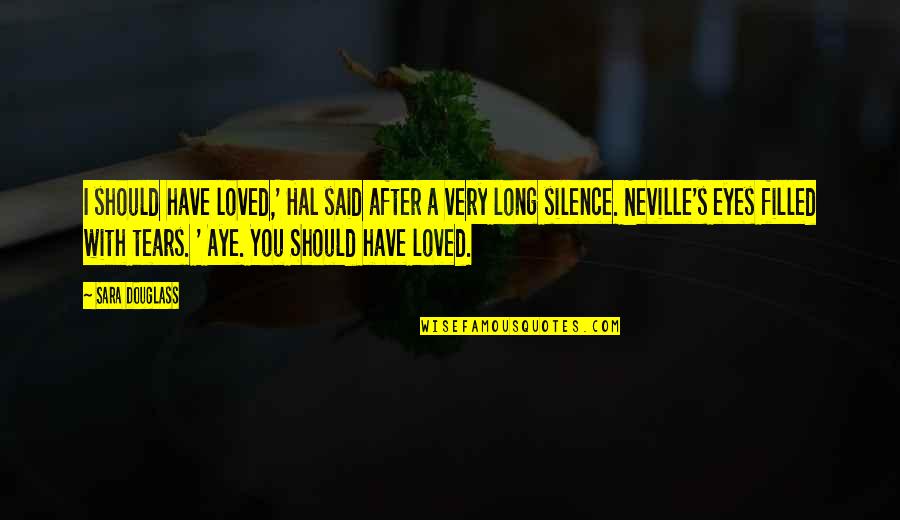 Neville's Quotes By Sara Douglass: I should have loved,' Hal said after a