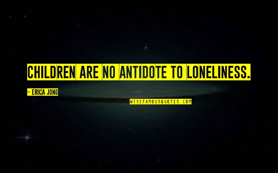 Nevilton Quotes By Erica Jong: Children are no antidote to loneliness.