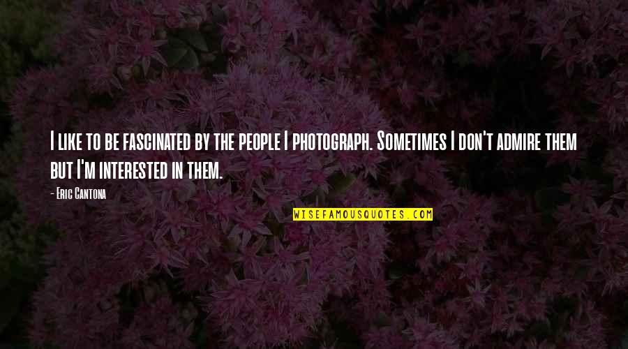 Nevinost 2 Quotes By Eric Cantona: I like to be fascinated by the people