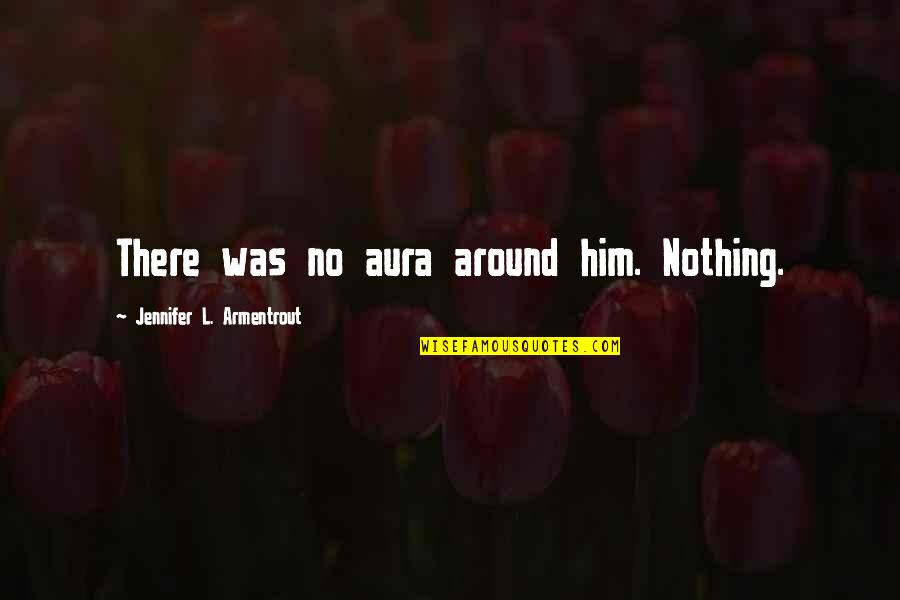 Nevinost Ceca Quotes By Jennifer L. Armentrout: There was no aura around him. Nothing. Nevinost Ceca Quotes By Jennifer L. Armentrout: There was no aura around him. Nothing.
