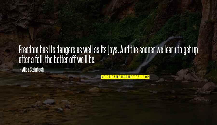 Nevis Quotes By Alice Steinbach: Freedom has its dangers as well as its Nevis Quotes By Alice Steinbach: Freedom has its dangers as well as its