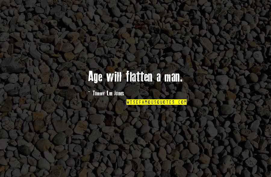 Nevis Quotes By Tommy Lee Jones: Age will flatten a man. Nevis Quotes By Tommy Lee Jones: Age will flatten a man.