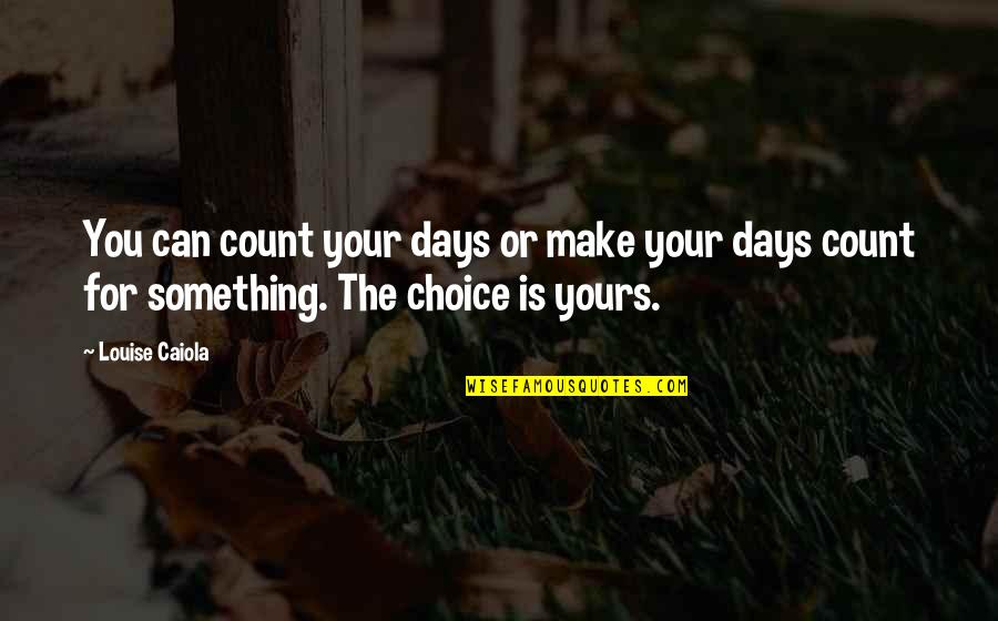 Nevjerojatno Ili Quotes By Louise Caiola: You can count your days or make your