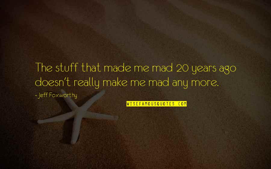 Nevoia De A Respira Quotes By Jeff Foxworthy: The stuff that made me mad 20 years