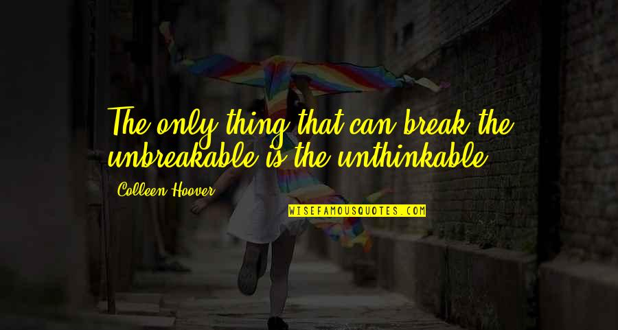 Nevola Irrigation Quotes By Colleen Hoover: The only thing that can break the unbreakable