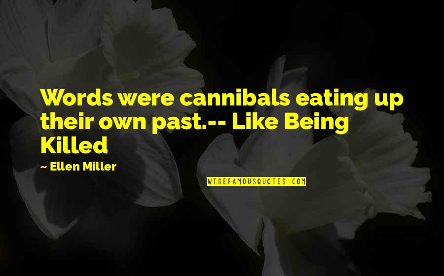 Nevolje Jednog Quotes By Ellen Miller: Words were cannibals eating up their own past.--