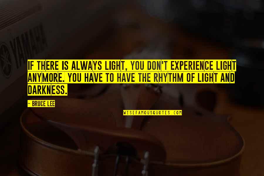 Nevon Quotes By Bruce Lee: If there is always light, you don't experience Nevon Quotes By Bruce Lee: If there is always light, you don't experience