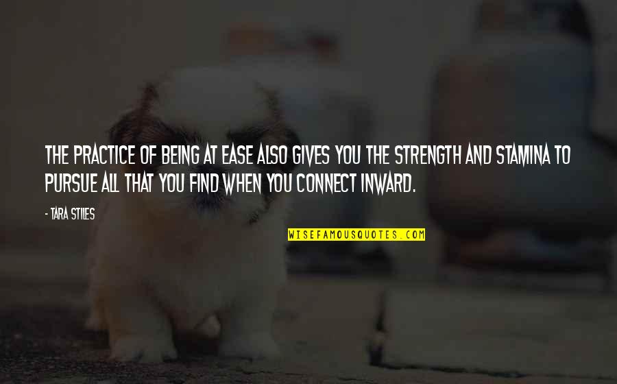 Nevon Quotes By Tara Stiles: The practice of being at ease also gives Nevon Quotes By Tara Stiles: The practice of being at ease also gives