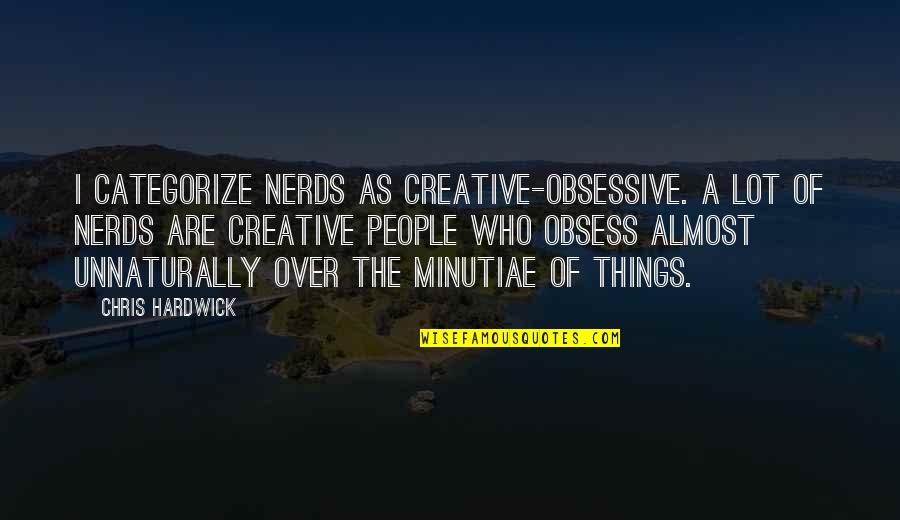 Nevr Quotes By Chris Hardwick: I categorize nerds as creative-obsessive. A lot of