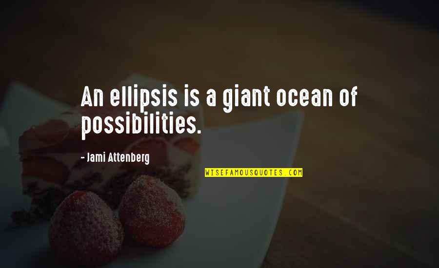 Nevr Quotes By Jami Attenberg: An ellipsis is a giant ocean of possibilities.