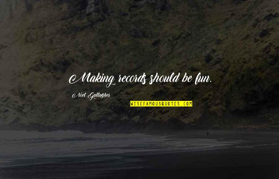 Nevr Quotes By Noel Gallagher: Making records should be fun. Nevr Quotes By Noel Gallagher: Making records should be fun.