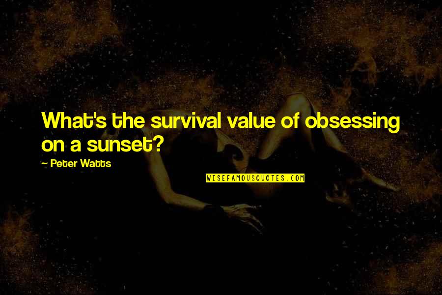 Nevr Quotes By Peter Watts: What's the survival value of obsessing on a