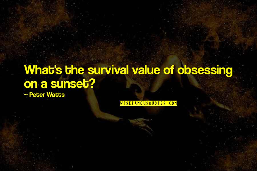 Nevr Quotes By Peter Watts: What's the survival value of obsessing on a Nevr Quotes By Peter Watts: What's the survival value of obsessing on a