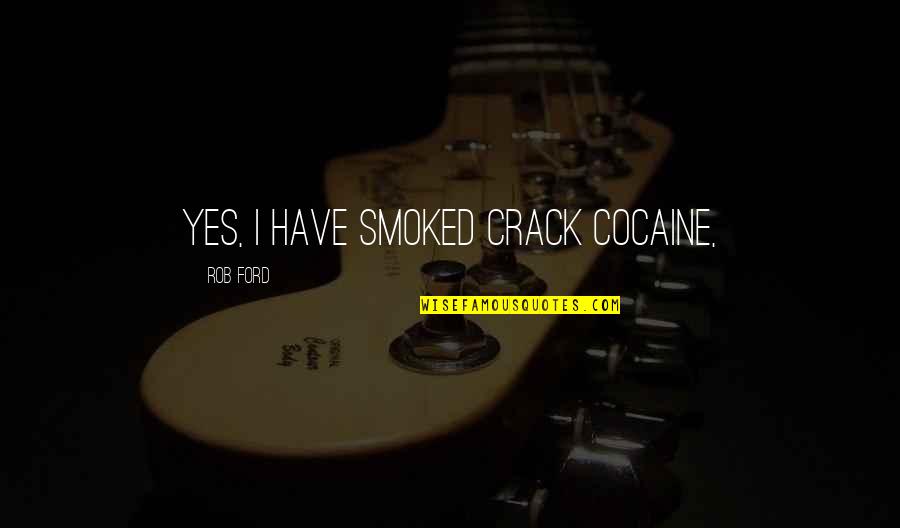 Nevski 4 Quotes By Rob Ford: Yes, I have smoked crack cocaine,