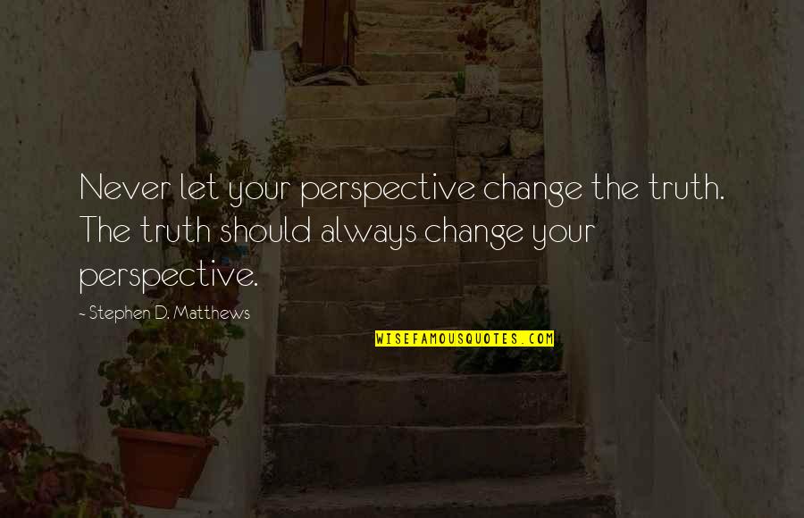 Nevsky Funeral Home Quotes By Stephen D. Matthews: Never let your perspective change the truth. The Nevsky Funeral Home Quotes By Stephen D. Matthews: Never let your perspective change the truth. The