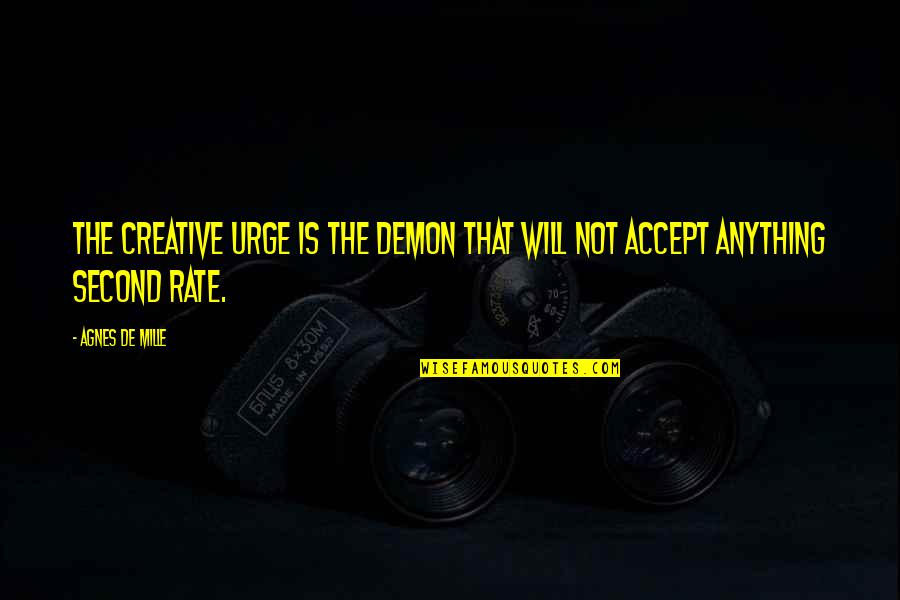 Nevsky Prospect Quotes By Agnes De Mille: The creative urge is the demon that will