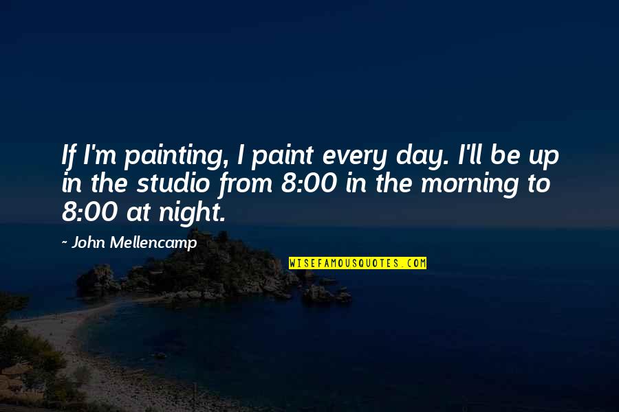 Nevsky Prospect Quotes By John Mellencamp: If I'm painting, I paint every day. I'll