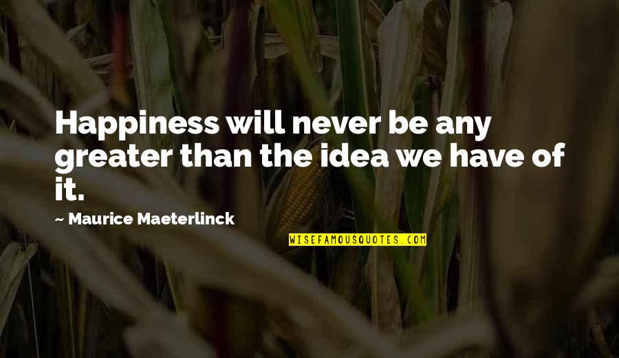 Nevtech Quotes By Maurice Maeterlinck: Happiness will never be any greater than the