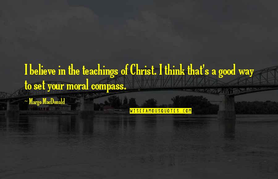 Nevus Comedonicus Quotes By Margo MacDonald: I believe in the teachings of Christ. I