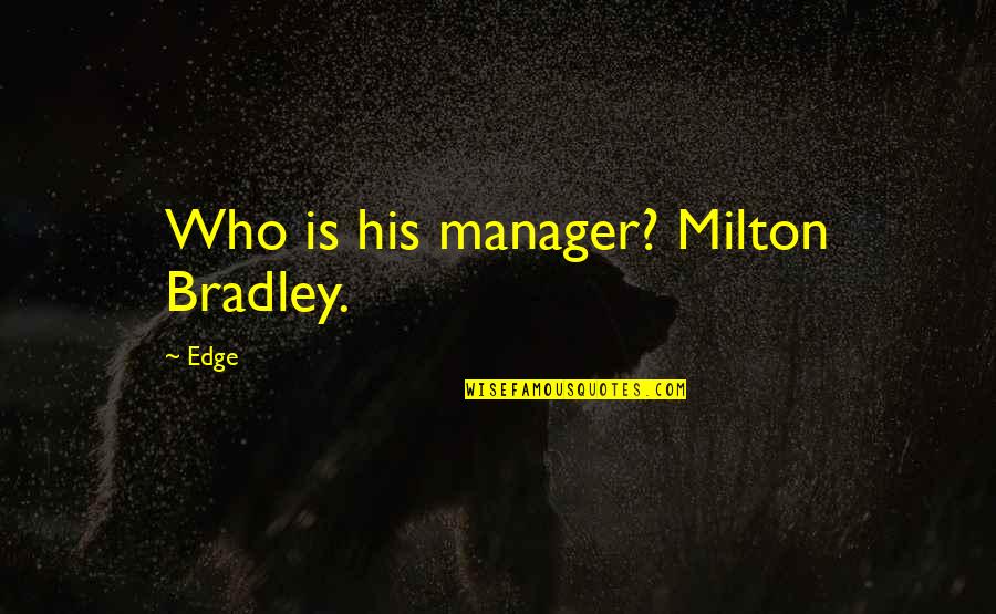 Nevus Eye Quotes By Edge: Who is his manager? Milton Bradley.