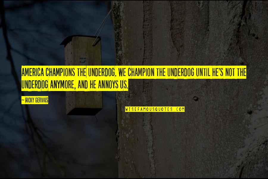 Nevus Quotes By Ricky Gervais: America champions the underdog. We champion the underdog