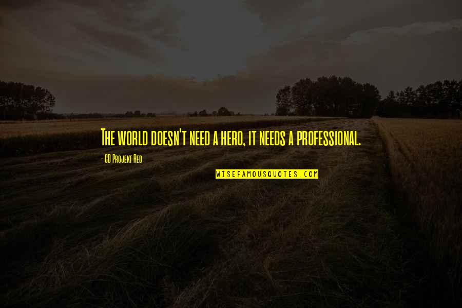 Nevynn Ch Quotes By CD Projekt Red: The world doesn't need a hero, it needs Nevynn Ch Quotes By CD Projekt Red: The world doesn't need a hero, it needs