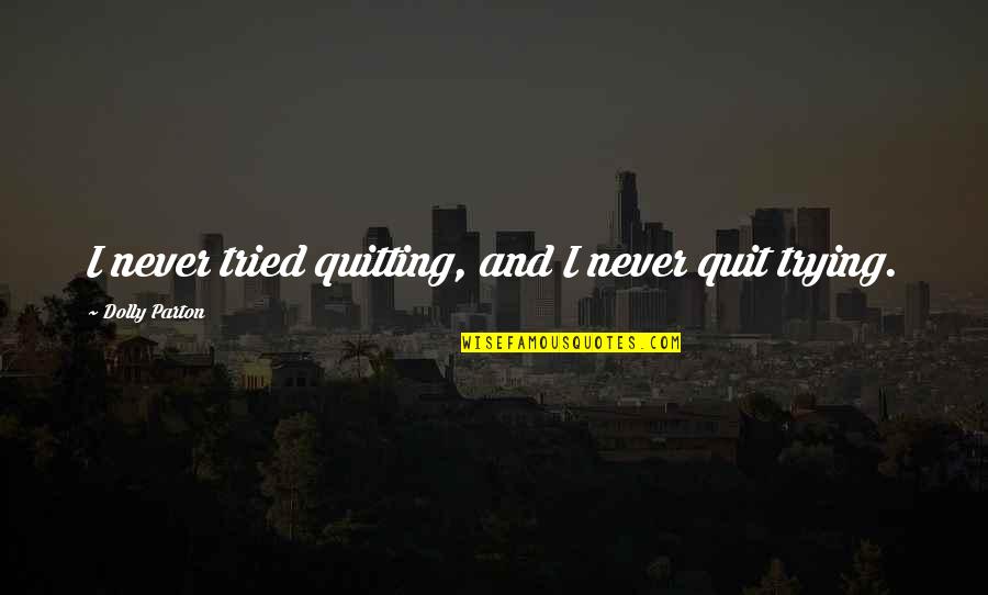 Nevynn Ch Quotes By Dolly Parton: I never tried quitting, and I never quit