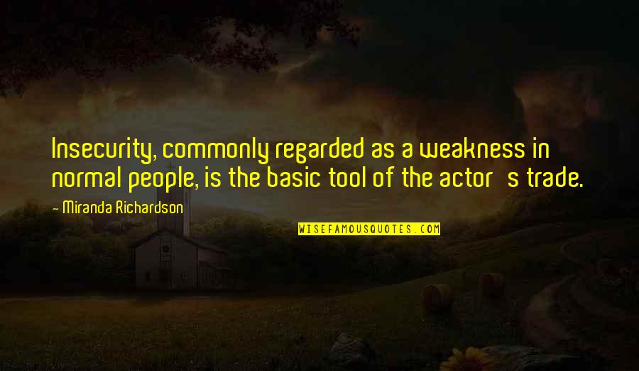 Nevypad Quotes By Miranda Richardson: Insecurity, commonly regarded as a weakness in normal Nevypad Quotes By Miranda Richardson: Insecurity, commonly regarded as a weakness in normal
