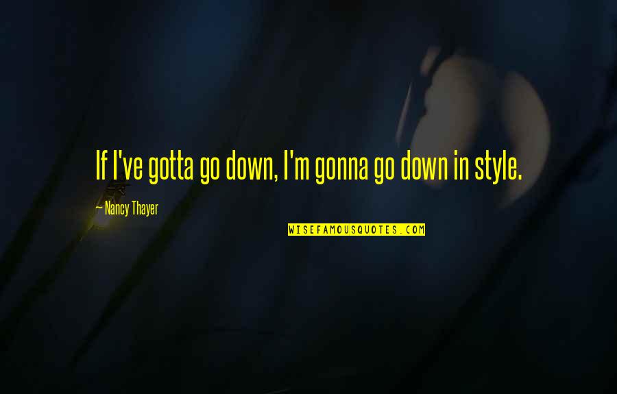 Nevzorovas Quotes By Nancy Thayer: If I've gotta go down, I'm gonna go Nevzorovas Quotes By Nancy Thayer: If I've gotta go down, I'm gonna go