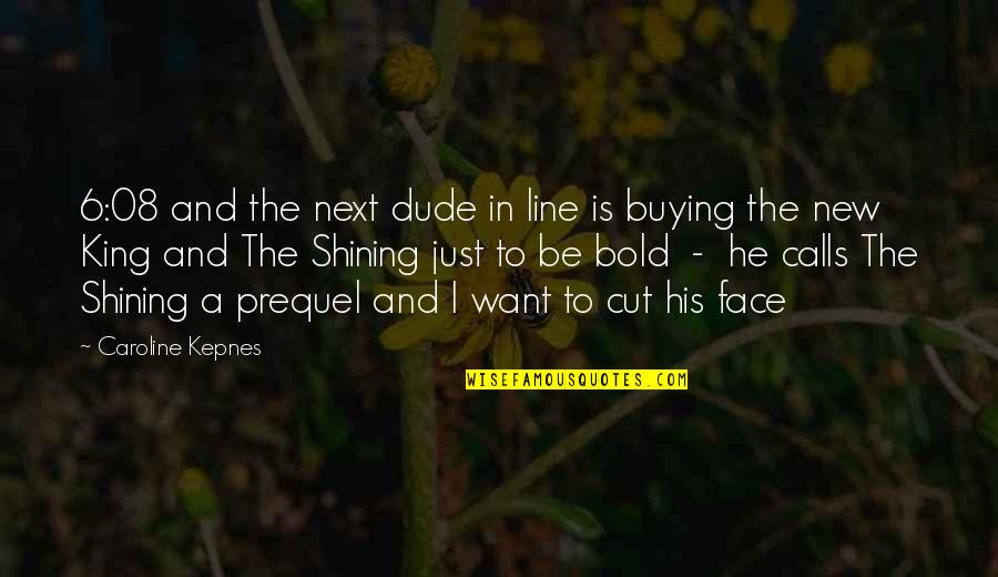 New 1 Line Quotes By Caroline Kepnes: 6:08 and the next dude in line is