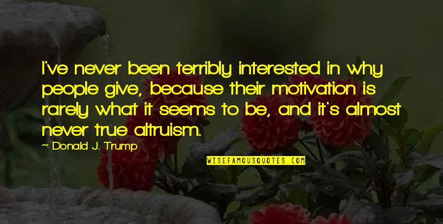 New 52 Quotes By Donald J. Trump: I've never been terribly interested in why people New 52 Quotes By Donald J. Trump: I've never been terribly interested in why people
