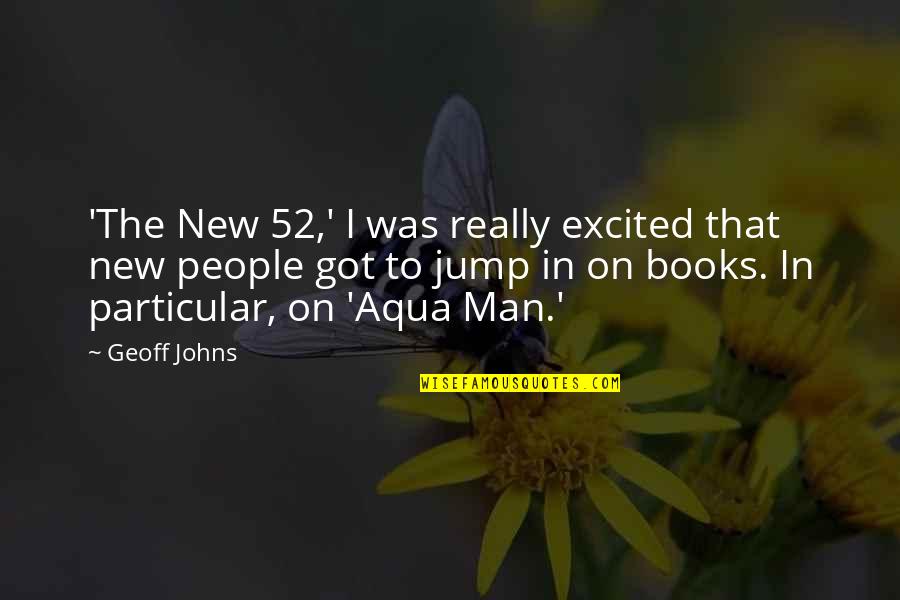 New 52 Quotes By Geoff Johns: 'The New 52,' I was really excited that