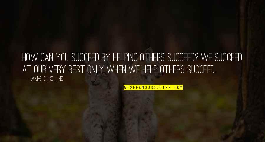 New 52 Quotes By James C. Collins: How can you succeed by helping others succeed?