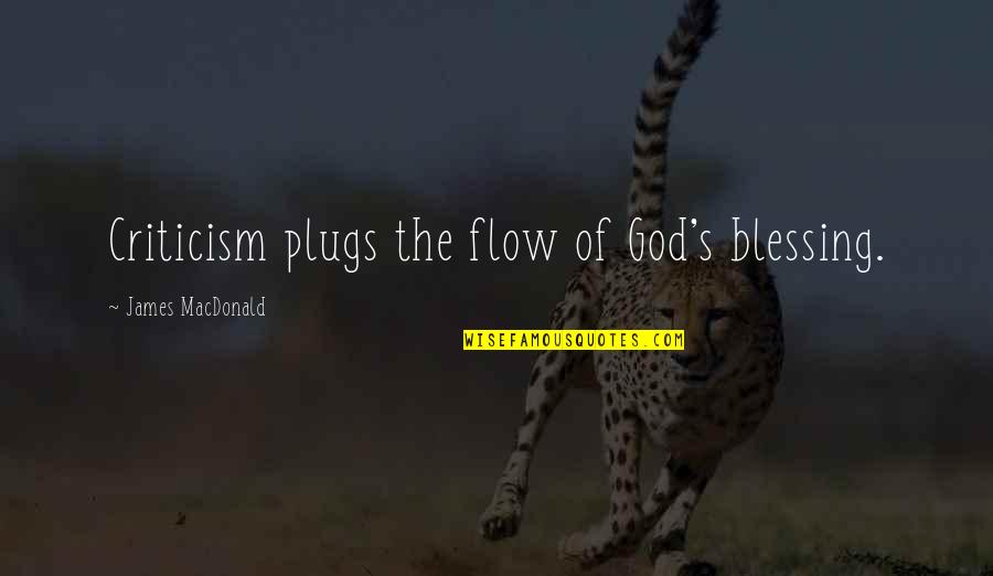 New 52 Quotes By James MacDonald: Criticism plugs the flow of God's blessing.