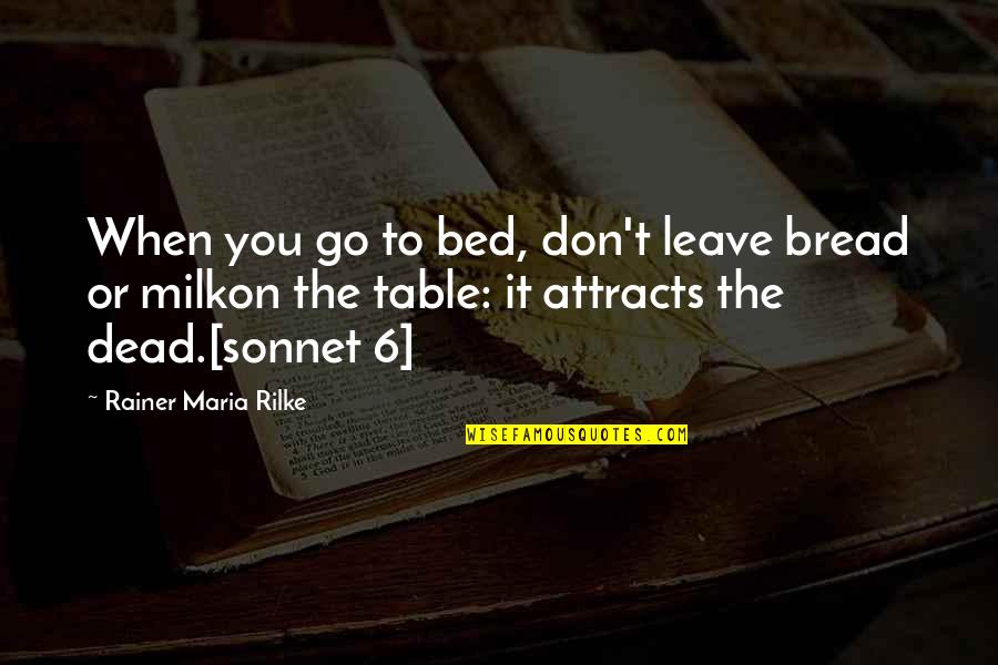 New Abode Quotes By Rainer Maria Rilke: When you go to bed, don't leave bread