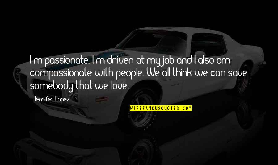 New Abult Quotes By Jennifer Lopez: I'm passionate, I'm driven at my job and