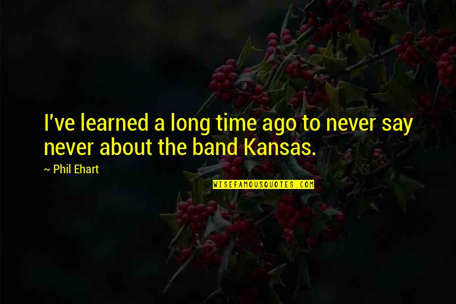 New Academic Year Quotes By Phil Ehart: I've learned a long time ago to never