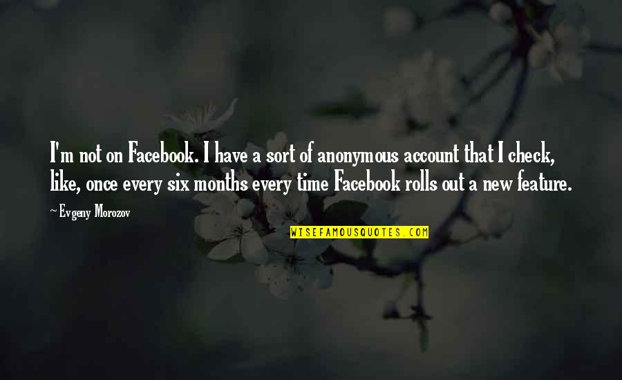 New Account Quotes By Evgeny Morozov: I'm not on Facebook. I have a sort