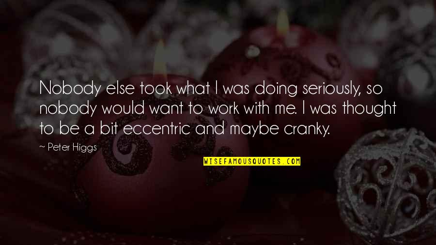 New Activa Quotes By Peter Higgs: Nobody else took what I was doing seriously, New Activa Quotes By Peter Higgs: Nobody else took what I was doing seriously,