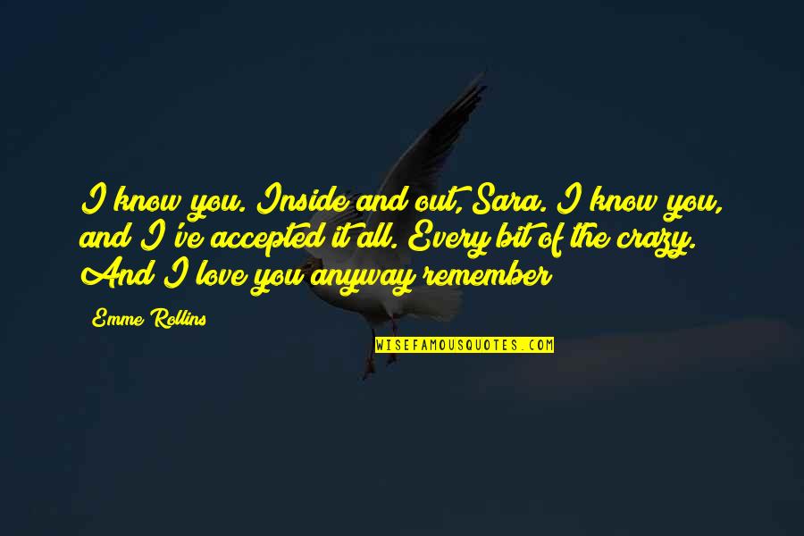 New Adult Romance Quotes Quotes By Emme Rollins: I know you. Inside and out, Sara. I