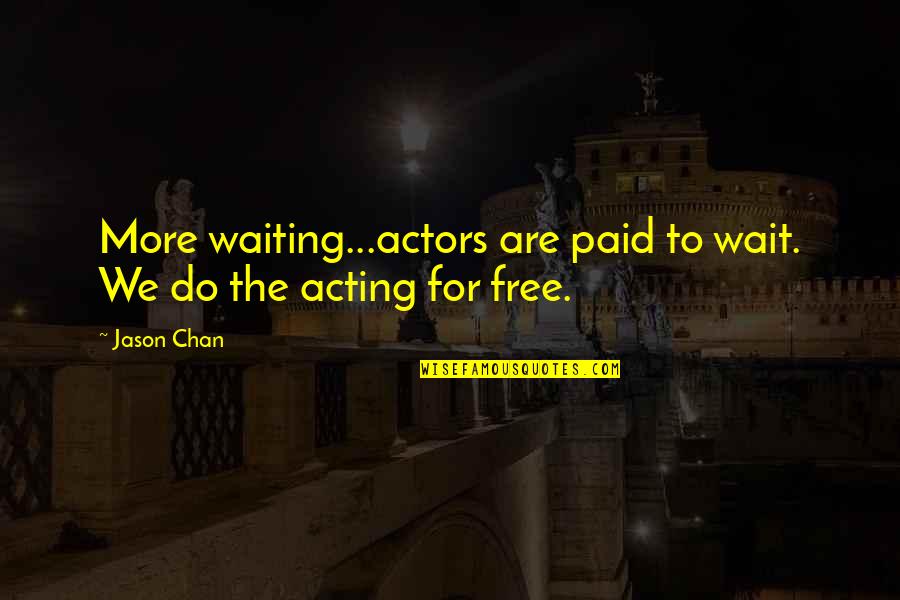New Adventure Bible Quotes By Jason Chan: More waiting...actors are paid to wait. We do