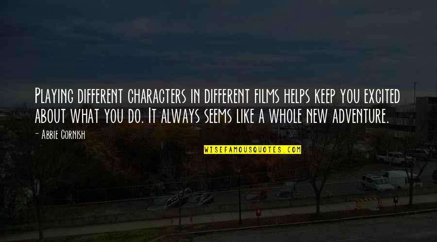 New Adventure Quotes By Abbie Cornish: Playing different characters in different films helps keep New Adventure Quotes By Abbie Cornish: Playing different characters in different films helps keep