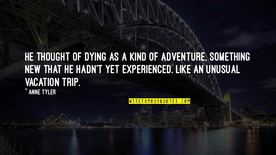 New Adventure Quotes By Anne Tyler: He thought of dying as a kind of