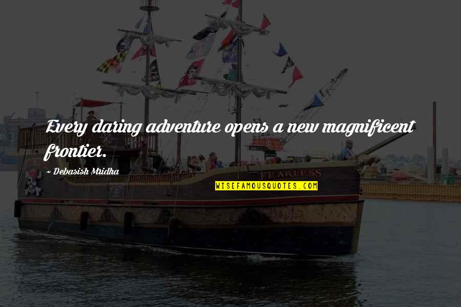 New Adventure Quotes By Debasish Mridha: Every daring adventure opens a new magnificent frontier. New Adventure Quotes By Debasish Mridha: Every daring adventure opens a new magnificent frontier.