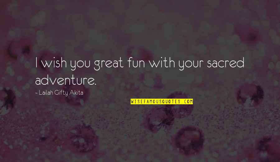 New Adventure Quotes By Lailah Gifty Akita: I wish you great fun with your sacred New Adventure Quotes By Lailah Gifty Akita: I wish you great fun with your sacred