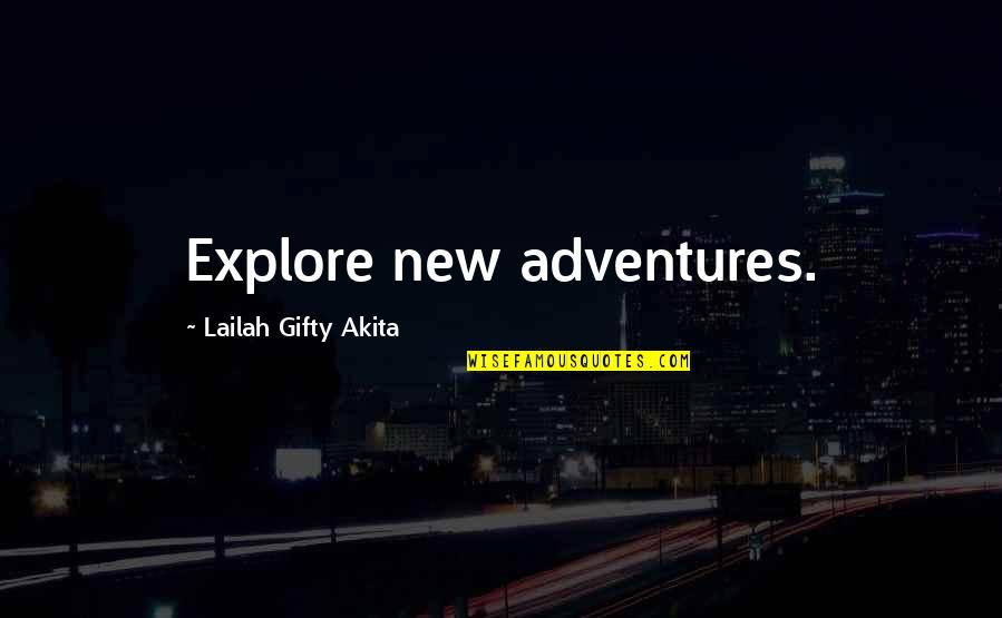 New Adventure Quotes By Lailah Gifty Akita: Explore new adventures. New Adventure Quotes By Lailah Gifty Akita: Explore new adventures.