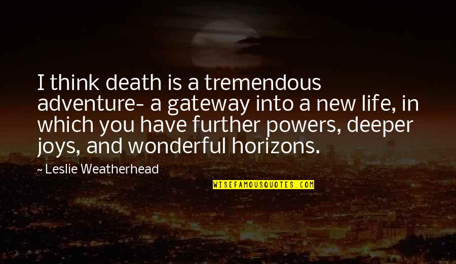New Adventure Quotes By Leslie Weatherhead: I think death is a tremendous adventure- a New Adventure Quotes By Leslie Weatherhead: I think death is a tremendous adventure- a
